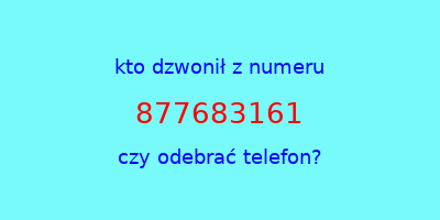 kto dzwonił 877683161  czy odebrać telefon?