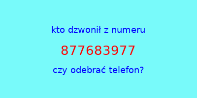 kto dzwonił 877683977  czy odebrać telefon?