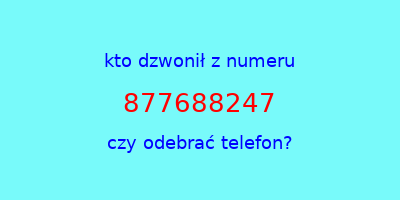 kto dzwonił 877688247  czy odebrać telefon?