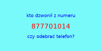 kto dzwonił 877701014  czy odebrać telefon?