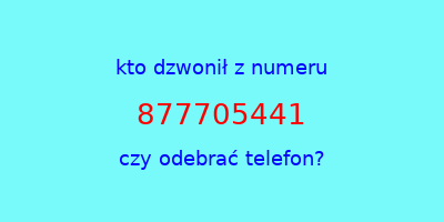 kto dzwonił 877705441  czy odebrać telefon?