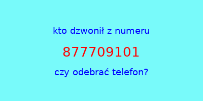 kto dzwonił 877709101  czy odebrać telefon?