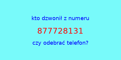 kto dzwonił 877728131  czy odebrać telefon?