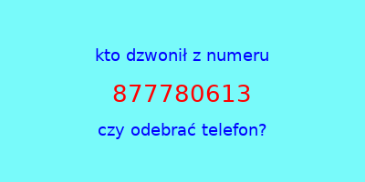 kto dzwonił 877780613  czy odebrać telefon?