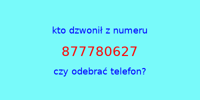 kto dzwonił 877780627  czy odebrać telefon?