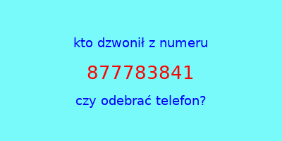 kto dzwonił 877783841  czy odebrać telefon?