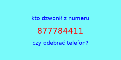 kto dzwonił 877784411  czy odebrać telefon?