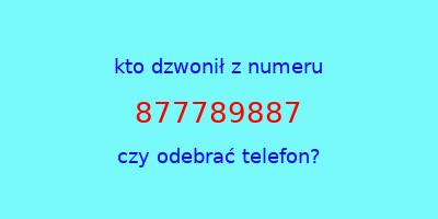 kto dzwonił 877789887  czy odebrać telefon?