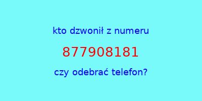 kto dzwonił 877908181  czy odebrać telefon?