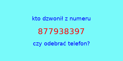 kto dzwonił 877938397  czy odebrać telefon?