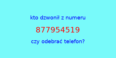 kto dzwonił 877954519  czy odebrać telefon?