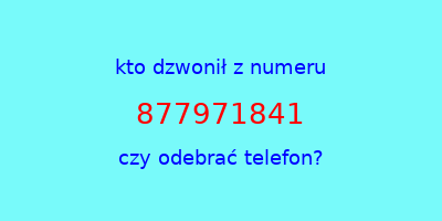 kto dzwonił 877971841  czy odebrać telefon?