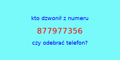 kto dzwonił 877977356  czy odebrać telefon?