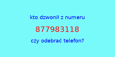 kto dzwonił 877983118  czy odebrać telefon?