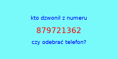 kto dzwonił 879721362  czy odebrać telefon?