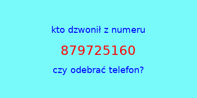 kto dzwonił 879725160  czy odebrać telefon?