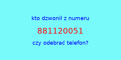 kto dzwonił 881120051  czy odebrać telefon?