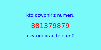 kto dzwonił 881379879  czy odebrać telefon?