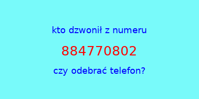 kto dzwonił 884770802  czy odebrać telefon?