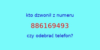 kto dzwonił 886169493  czy odebrać telefon?