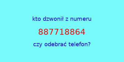 kto dzwonił 887718864  czy odebrać telefon?