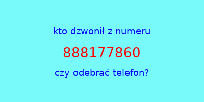 kto dzwonił 888177860  czy odebrać telefon?