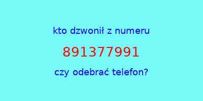 kto dzwonił 891377991  czy odebrać telefon?