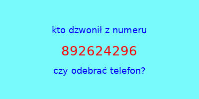 kto dzwonił 892624296  czy odebrać telefon?