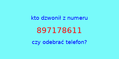 kto dzwonił 897178611  czy odebrać telefon?