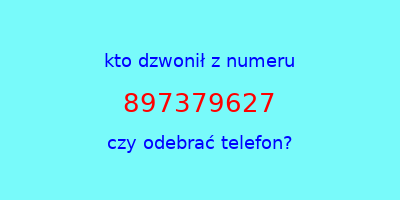 kto dzwonił 897379627  czy odebrać telefon?