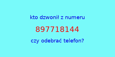 kto dzwonił 897718144  czy odebrać telefon?