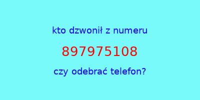 kto dzwonił 897975108  czy odebrać telefon?