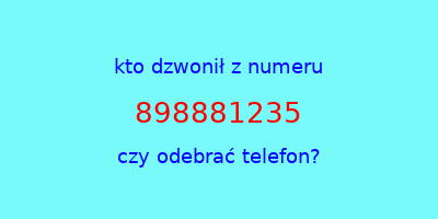 kto dzwonił 898881235  czy odebrać telefon?