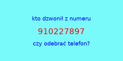 kto dzwonił 910227897  czy odebrać telefon?