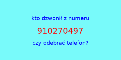 kto dzwonił 910270497  czy odebrać telefon?