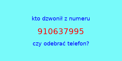 kto dzwonił 910637995  czy odebrać telefon?