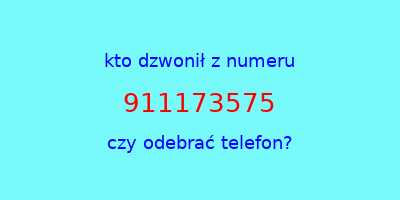 kto dzwonił 911173575  czy odebrać telefon?