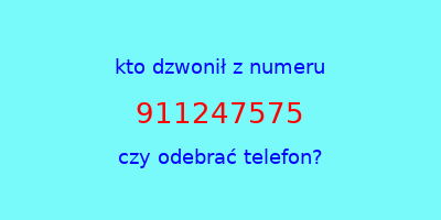 kto dzwonił 911247575  czy odebrać telefon?