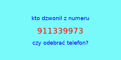 kto dzwonił 911339973  czy odebrać telefon?