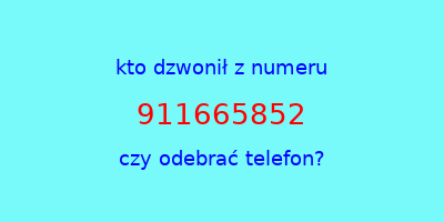 kto dzwonił 911665852  czy odebrać telefon?