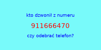 kto dzwonił 911666470  czy odebrać telefon?