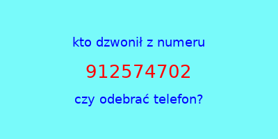 kto dzwonił 912574702  czy odebrać telefon?