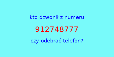 kto dzwonił 912748777  czy odebrać telefon?