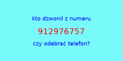 kto dzwonił 912976757  czy odebrać telefon?