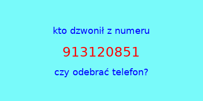 kto dzwonił 913120851  czy odebrać telefon?