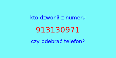 kto dzwonił 913130971  czy odebrać telefon?