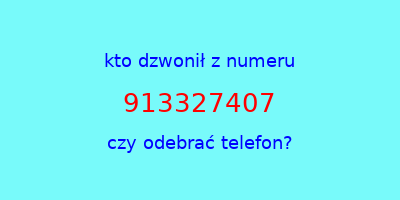 kto dzwonił 913327407  czy odebrać telefon?