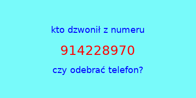 kto dzwonił 914228970  czy odebrać telefon?