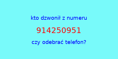 kto dzwonił 914250951  czy odebrać telefon?