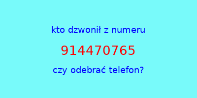 kto dzwonił 914470765  czy odebrać telefon?